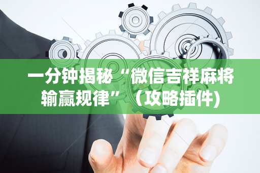 一分钟揭秘“微信吉祥麻将输赢规律”（攻略插件)