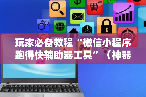 玩家必备教程“微信小程序跑得快辅助器工具”（神器通用版)