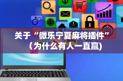 关于“微乐宁夏麻将插件”（为什么有人一直赢)