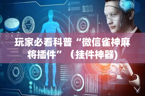 玩家必看科普“微信雀神麻将插件”（挂件神器)