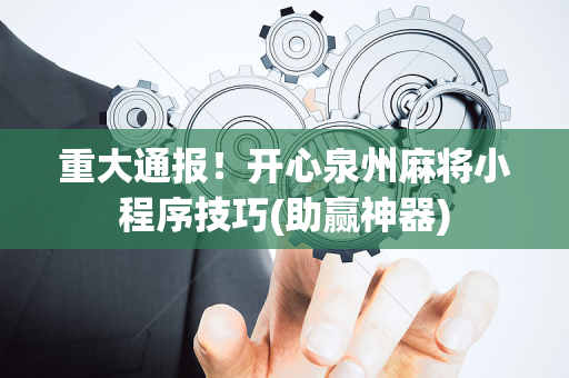 重大通报！开心泉州麻将小程序技巧(助赢神器)