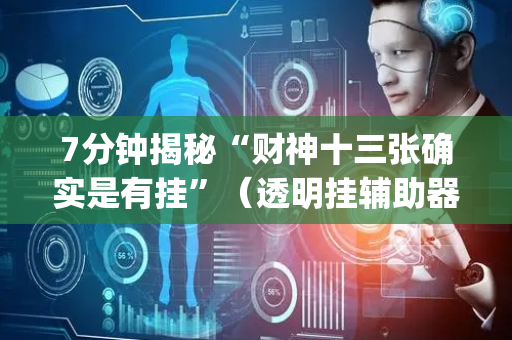 7分钟揭秘“财神十三张确实是有挂”（透明挂辅助器)