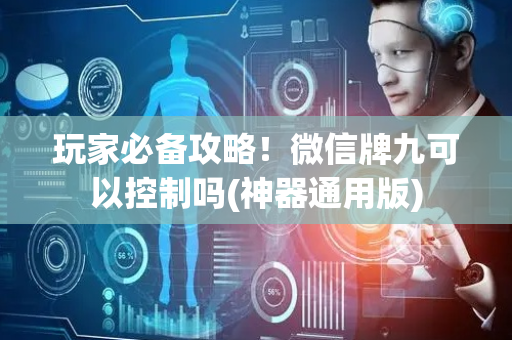 玩家必备攻略！微信牌九可以控制吗(神器通用版)