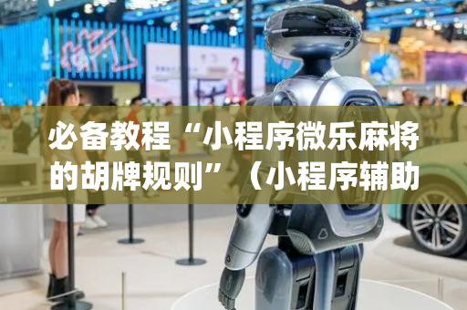 必备教程“小程序微乐麻将的胡牌规则”（小程序辅助软件)
