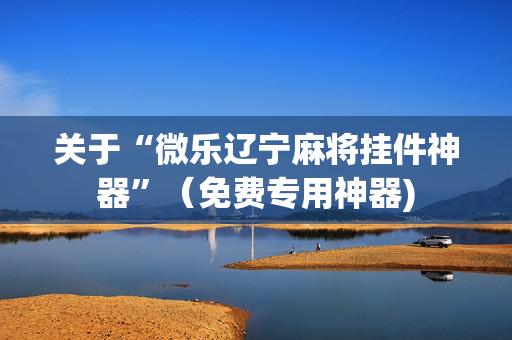 关于“微乐辽宁麻将挂件神器”（免费专用神器)