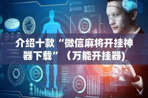 介绍十款“微信麻将开挂神器下载”（万能开挂器)