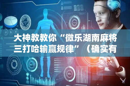 大神教教你“微乐湖南麻将三打哈输赢规律”（确实有插件吗)