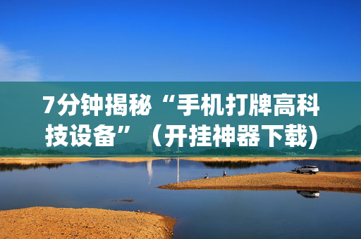 7分钟揭秘“手机打牌高科技设备”（开挂神器下载)