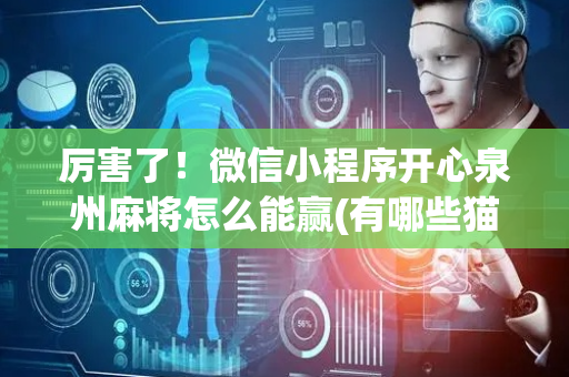 厉害了！微信小程序开心泉州麻将怎么能赢(有哪些猫腻)