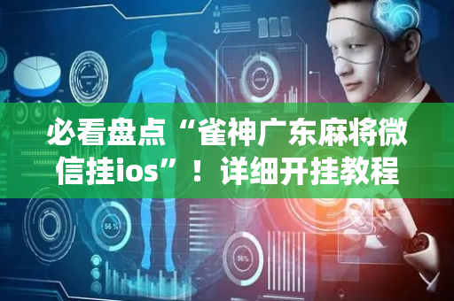 必看盘点“雀神广东麻将微信挂ios”！详细开挂教程（确实真的有挂)-抖音