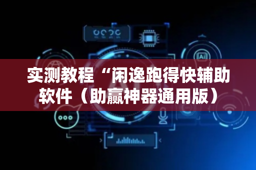 实测教程“闲逸跑得快辅助软件（助赢神器通用版）