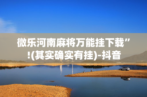 微乐河南麻将万能挂下载”!(其实确实有挂)-抖音