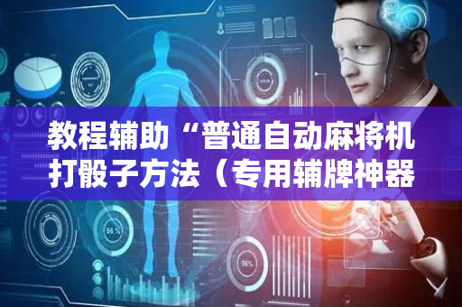 教程辅助“普通自动麻将机打骰子方法（专用辅牌神器免安装）
