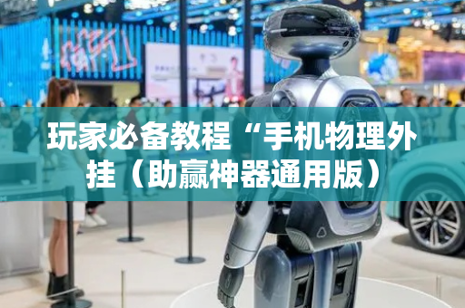 玩家必备教程“手机物理外挂（助赢神器通用版）