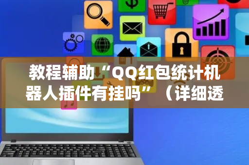 教程辅助“QQ红包统计机器人插件有挂吗”（详细透视教程）-哔哩哔哩