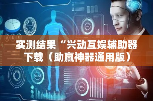 实测结果“兴动互娱辅助器下载（助赢神器通用版）
