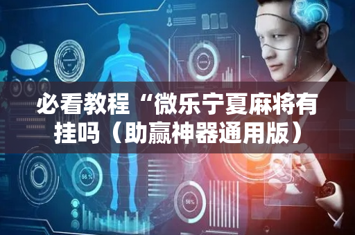 必看教程“微乐宁夏麻将有挂吗（助赢神器通用版）
