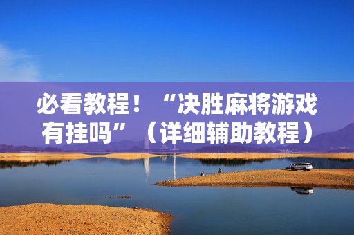 必看教程！“决胜麻将游戏有挂吗”（详细辅助教程）-哔哩哔哩