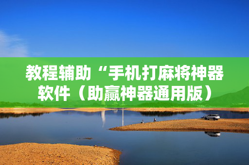 教程辅助“手机打麻将神器软件（助赢神器通用版）