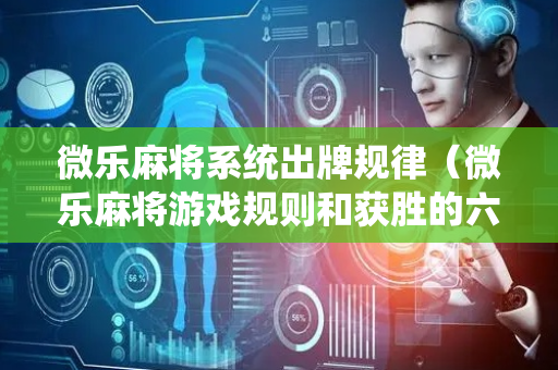 微乐麻将系统出牌规律（微乐麻将游戏规则和获胜的六条口诀讲解）