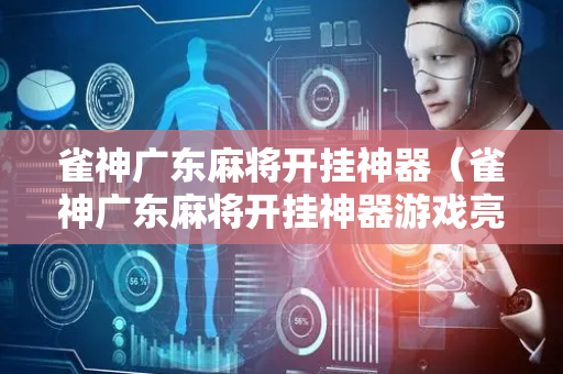 雀神广东麻将开挂神器（雀神广东麻将开挂神器游戏亮点）