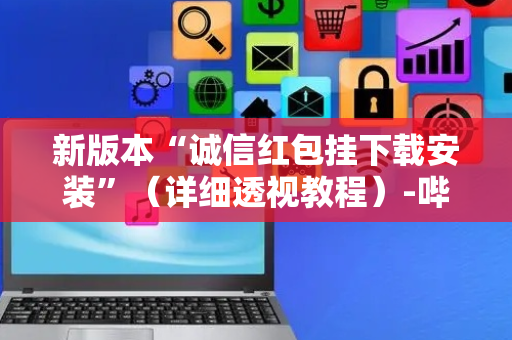 新版本“诚信红包挂下载安装”（详细透视教程）-哔哩哔哩