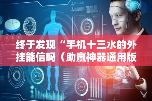 终于发现“手机十三水的外挂能信吗（助赢神器通用版）
