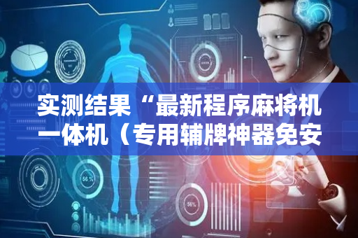 实测结果“最新程序麻将机一体机（专用辅牌神器免安装）