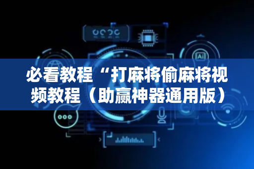 必看教程“打麻将偷麻将视频教程（助赢神器通用版）