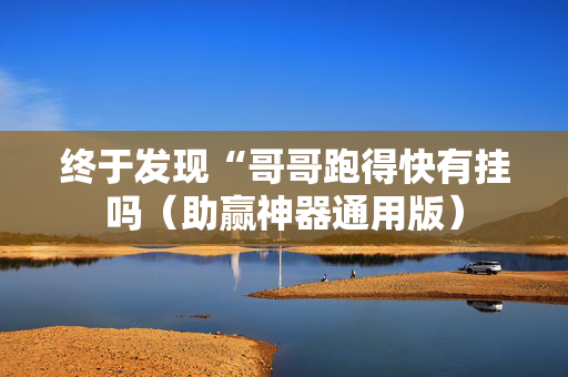 终于发现“哥哥跑得快有挂吗（助赢神器通用版）