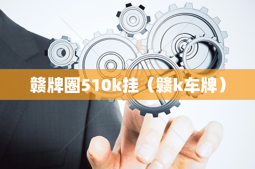 赣牌圈510k挂（赣k车牌）