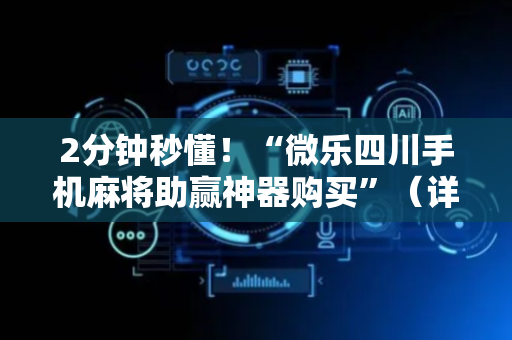 2分钟秒懂！“微乐四川手机麻将助赢神器购买”（详细开挂教程）-哔哩哔哩
