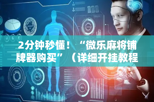 2分钟秒懂！“微乐麻将铺牌器购买”（详细开挂教程）-哔哩哔哩