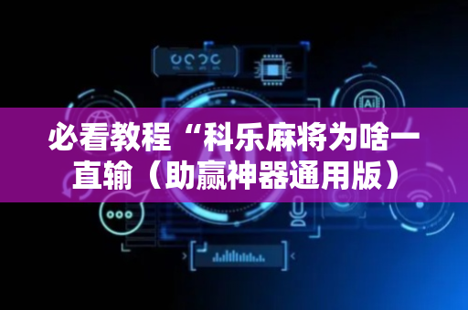 必看教程“科乐麻将为啥一直输（助赢神器通用版）