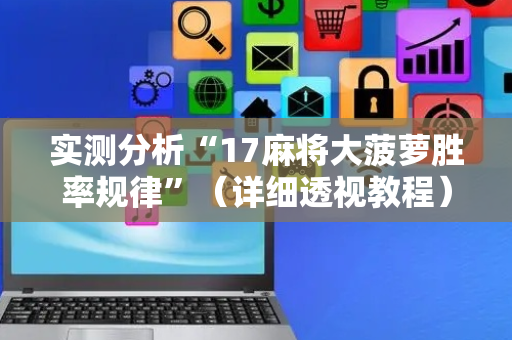 实测分析“17麻将大菠萝胜率规律”（详细透视教程）-哔哩哔哩