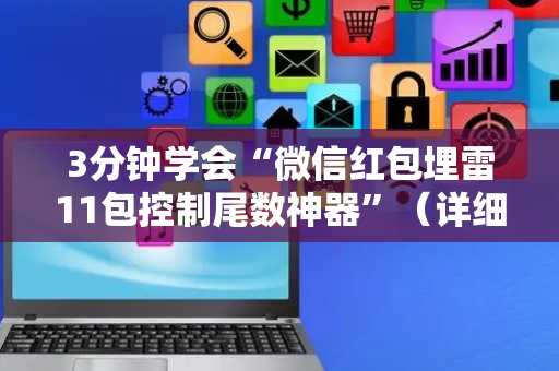 3分钟学会“微信红包埋雷11包控制尾数神器”（详细透视教程）-哔哩哔哩