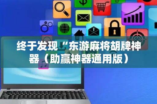 终于发现“东游麻将胡牌神器（助赢神器通用版）