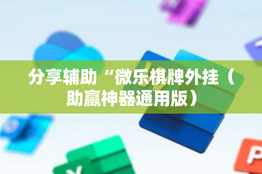 分享辅助“微乐棋牌外挂（助赢神器通用版）