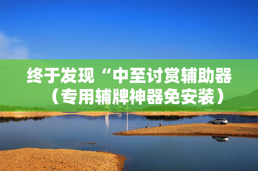 终于发现“中至讨赏辅助器（专用辅牌神器免安装）