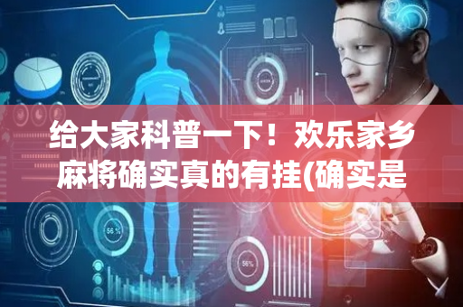 给大家科普一下！欢乐家乡麻将确实真的有挂(确实是有挂)