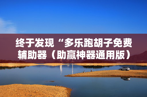 终于发现“多乐跑胡子免费辅助器（助赢神器通用版）