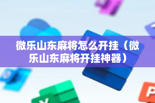 微乐山东麻将怎么开挂（微乐山东麻将开挂神器）