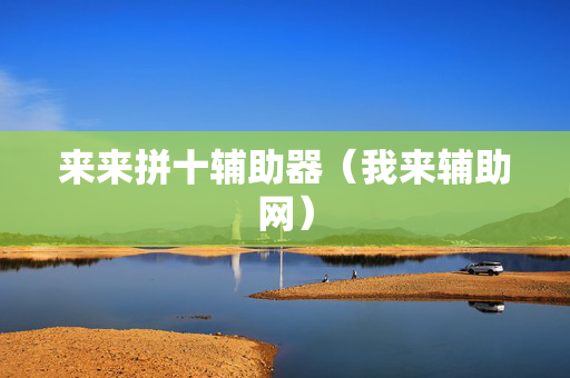 来来拼十辅助器（我来辅助网）