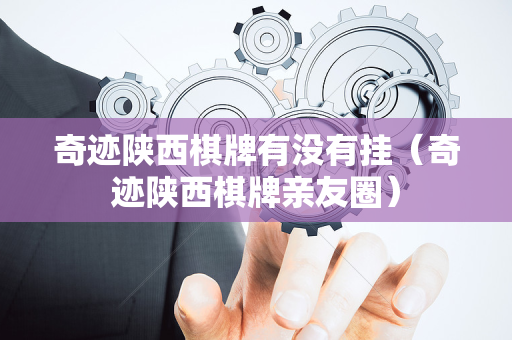 奇迹陕西棋牌有没有挂（奇迹陕西棋牌亲友圈）