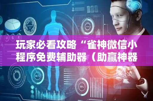 玩家必看攻略“雀神微信小程序免费辅助器（助赢神器通用版）