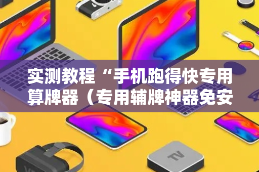 实测教程“手机跑得快专用算牌器（专用辅牌神器免安装）