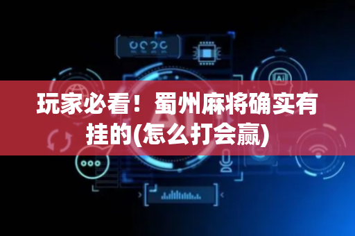 玩家必看！蜀州麻将确实有挂的(怎么打会赢)