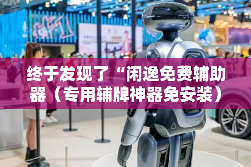 终于发现了“闲逸免费辅助器（专用辅牌神器免安装）