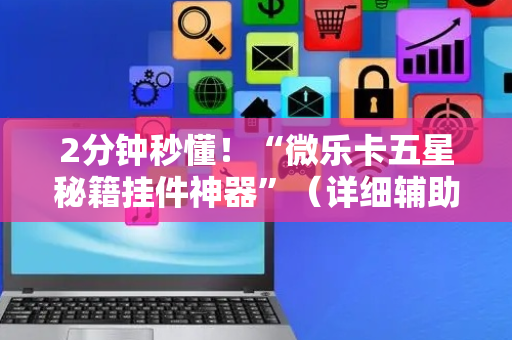 2分钟秒懂！“微乐卡五星秘籍挂件神器”（详细辅助教程）-哔哩哔哩