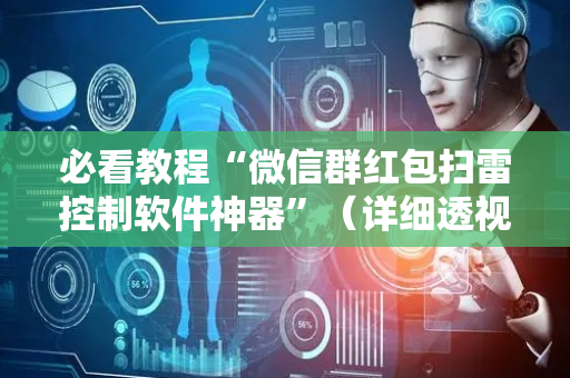 必看教程“微信群红包扫雷控制软件神器”（详细透视教程）-哔哩哔哩